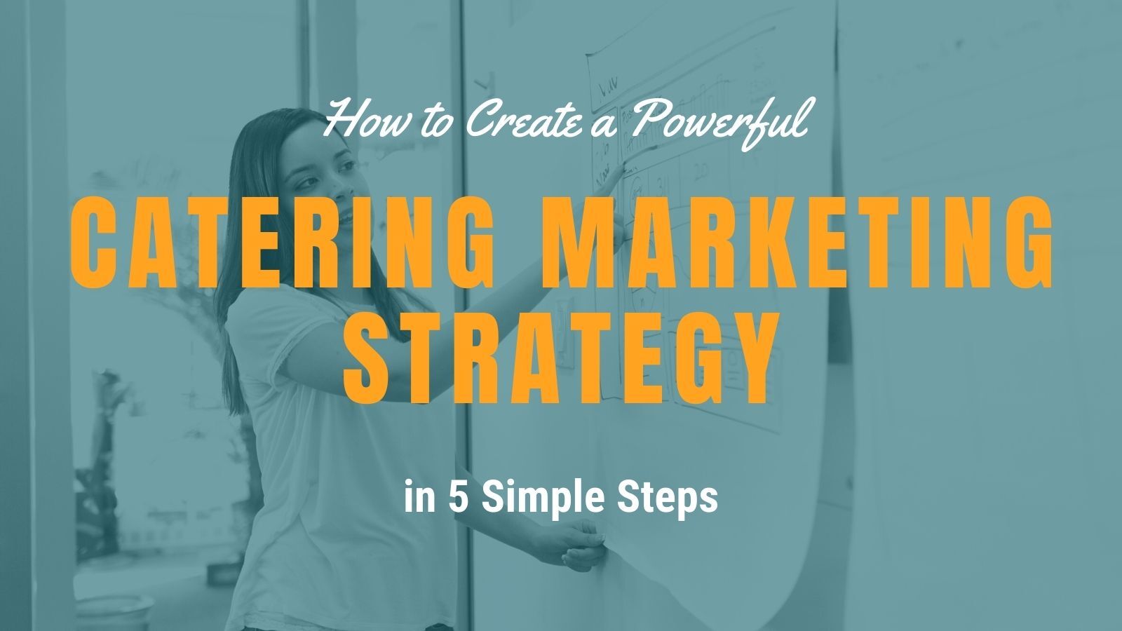 How To Create a Powerful Catering Marketing Strategy in 5 Simple Steps (Guide)