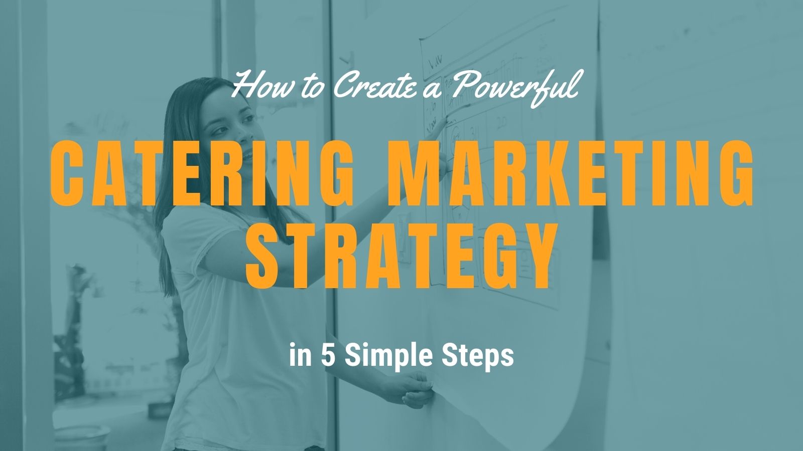 How To Create a Powerful Catering Marketing Strategy in 5 Simple Steps (Guide)